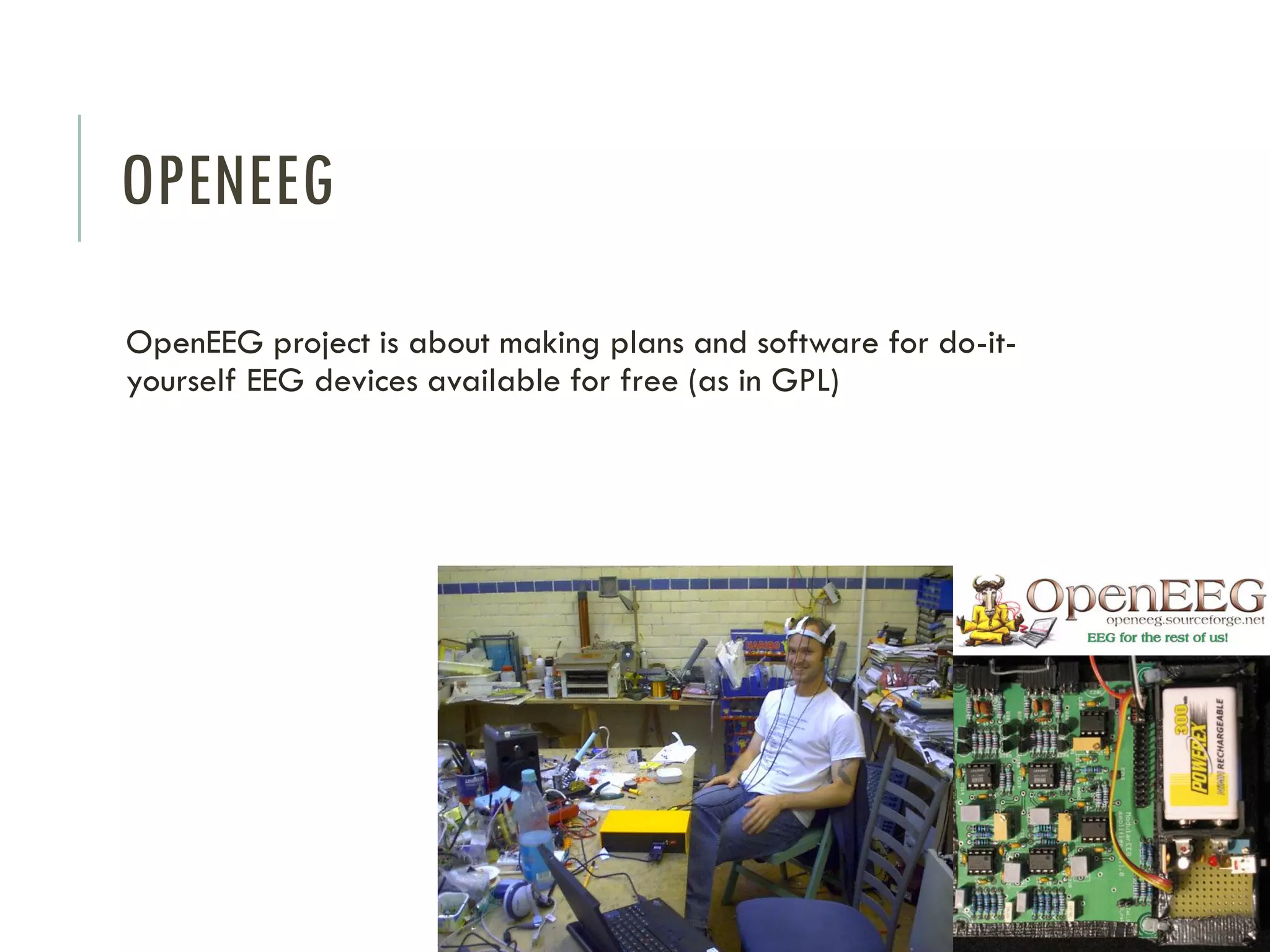 OPENEEG
OpenEEG project is about making plans and software for do-ityourself EEG devices available for free (as in GPL)

 