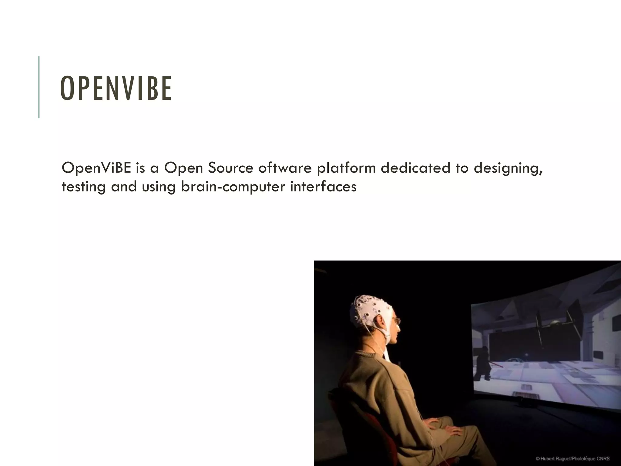 OPENVIBE
OpenViBE is a Open Source oftware platform dedicated to designing,
testing and using brain-computer interfaces

 