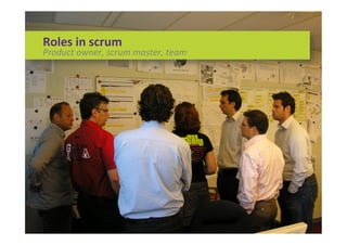 Roles	
  in	
  scrum	
  
Product	
  owner,	
  scrum	
  master,	
  team	
  
 