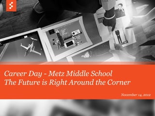 Career Day - Metz Middle School
The Future is Right Around the Corner
November 14, 2012

 
