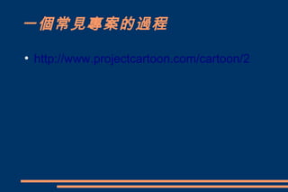 一個常見專案的過程
●
    http://www.projectcartoon.com/cartoon/2
 
