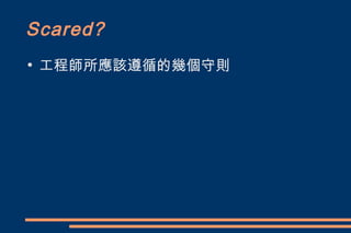 Scared?
●
    工程師所應該遵循的幾個守則
 