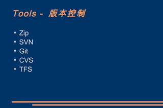 Tools - 版本控制
●
    Zip
●
    SVN
●
    Git
●
    CVS
●
    TFS
 