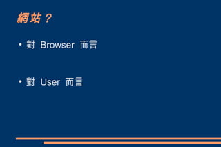 網站？
●
    對 Browser 而言


●
    對 User 而言
 