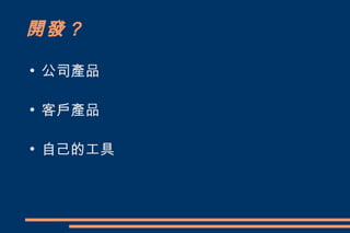 開發？
●
    公司產品

●
    客戶產品

●
    自己的工具
 
