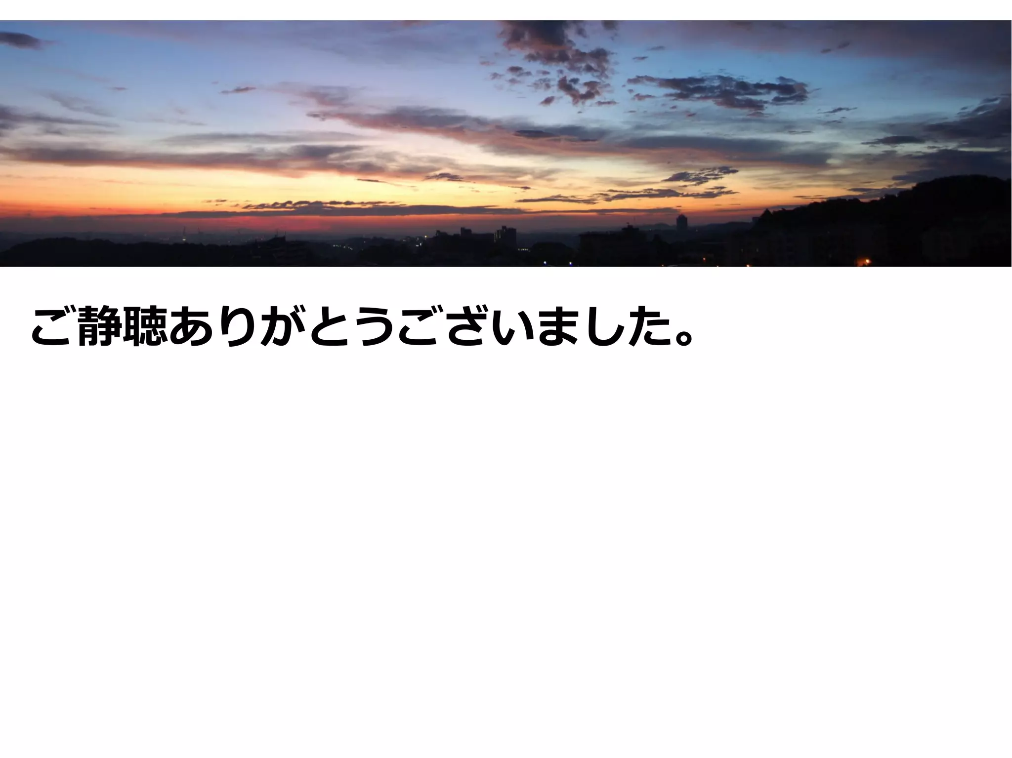 ご静聴ありがとうございました。
 