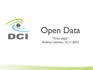 Open Data
       “First steps”
Andrea Lelovics, 15.11.2012
 