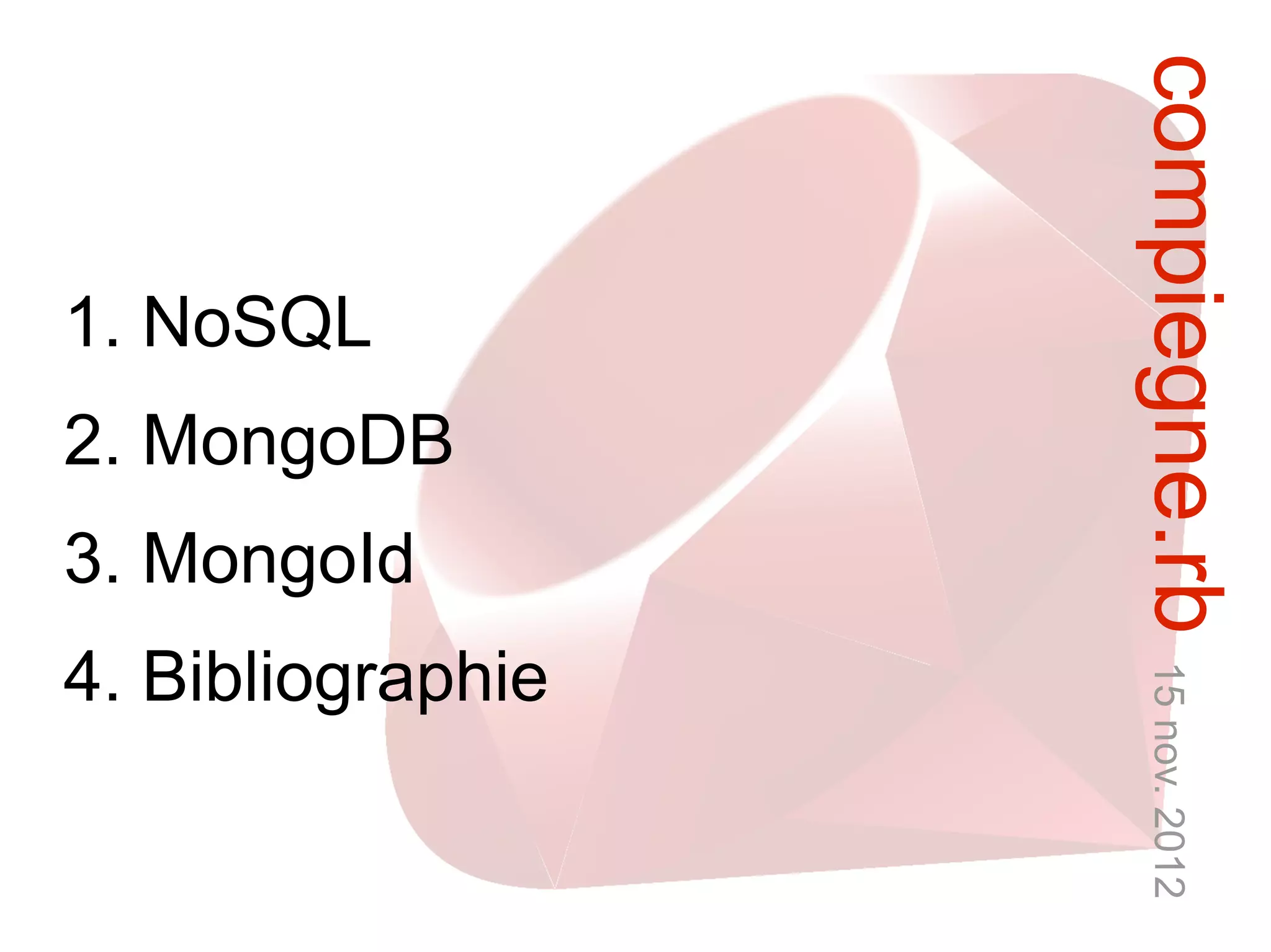compiegne.rb 15 nov. 2012
1. NoSQL
2. MongoDB
3. MongoId
4. Bibliographie
 