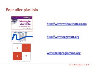 Pour aller plus loin	

http://www.withouthotair.com 	


http://www.negawatt.org 	

B	

A	


E	

T	


B E TA P r o g r a m m e ®	


www.betaprogramme.org 	


 
