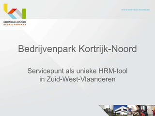 Bedrijvenpark Kortrijk-Noord

  Servicepunt als unieke HRM-tool
     in Zuid-West-Vlaanderen
 