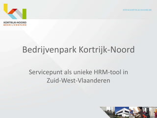 Bedrijvenpark Kortrijk-Noord

 Servicepunt als unieke HRM-tool in
       Zuid-West-Vlaanderen
 