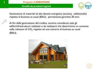 1                Progetto CARBOMARK
                Crediti da prodotti legnosi


    Sostituzione di materiali ad alta de...
