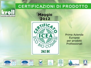 CERTIFICAZIONI DI PRODOTTO

       Maggio
        2012



                 Prima Azienda
                    Europea
                  per prodotti
                  Professionali
 