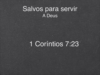 Salvos para servir
A Deus
1 Coríntios 7:23
 