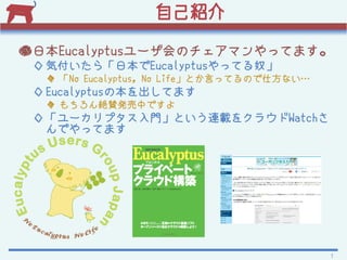 Լܽ

ձEucalyptus`ΥޥäƤޤ
  ݸ顸ձEucalyptusäƤū
   No Eucalyptus, No LifeȤԤäƤΤ˷ʤ
  EucalyptusαƤޤ
   ~mkФǤ
  `ץTȤBd򥯥饦Watch
   ǤäƤޤ




                                            1
 