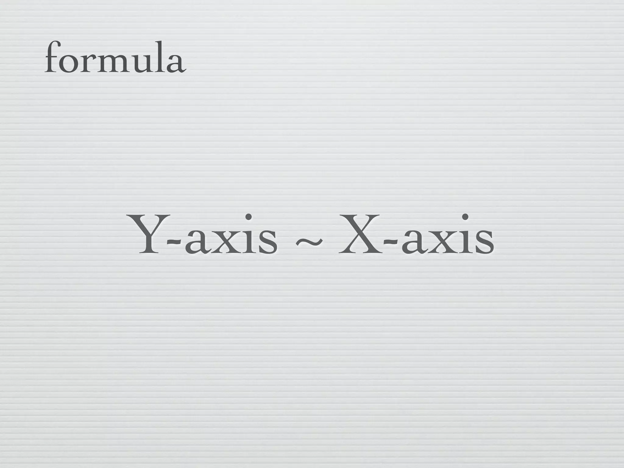 formula



    Y-axis ~ X-axis
 