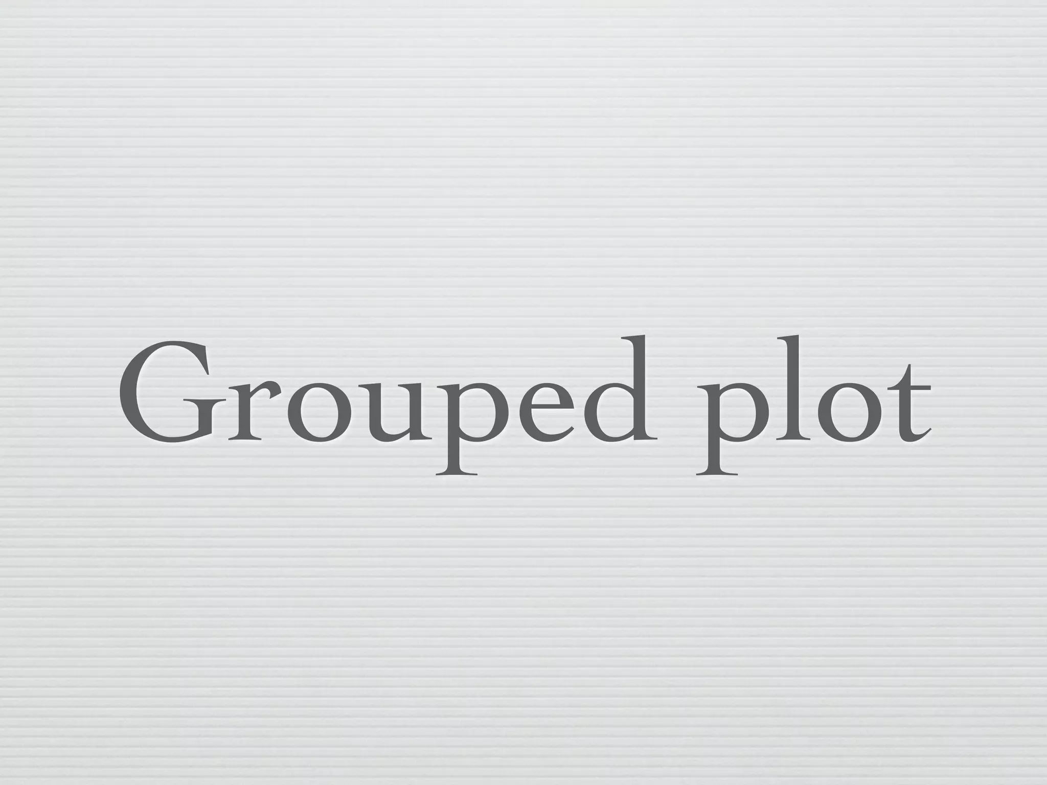 Grouped plot
 