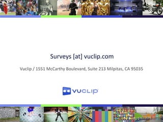 Surveys [at] vuclip.com
Vuclip / 1551 McCarthy Boulevard, Suite 213 Milpitas, CA 95035
 
