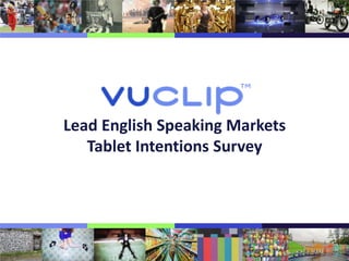 Lead English Speaking Markets
   Tablet Intentions Survey
 