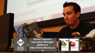 Bruno Capuano
 Innovation Manager
       @elbruno
http://www.elbruno.co
          m
 