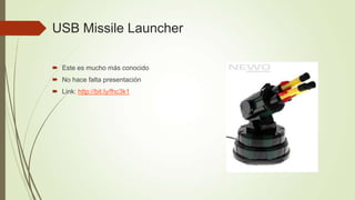 USB Missile Launcher

 Este es mucho más conocido
 No hace falta presentación
 Link: http://bit.ly/fhc3k1
 