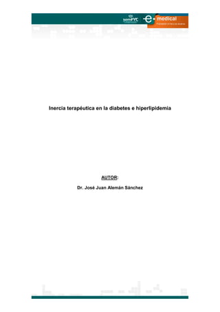 Inercia terapéutica en la diabetes e hiperlipidemia




                     AUTOR:

           Dr. José Juan Alemán Sánchez
 