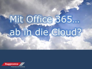 Mit Office 365…
ab in die Cloud?
 