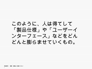 このように、人は得てして「製品
         のように、人は得てして 製品
        仕様」や「ユーザーインター
        フェース」などをどんどんと膨ら
           ス などをどんどんと膨ら
        ませていくもの。



無断複写 ・ 複製・転載はご遠慮ください。
 