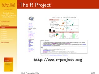Six Sigma With R
  (Springer, 2012)       The R Project
      November, 2012


  Emilio L. Cano
Javier M. Moguerza
  Andr´...
