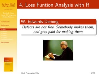 Six Sigma With R
  (Springer, 2012)       4. Loss Funtion Analysis with R
      November, 2012


  Emilio L. Cano
Javier M...