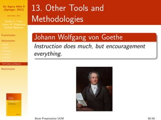Six Sigma With R
  (Springer, 2012)       13. Other Tools and
      November, 2012


  Emilio L. Cano
Javier M. Moguerza
 ...