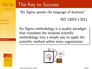 Six Sigma With R
  (Springer, 2012)       The Key to Success
      November, 2012


  Emilio L. Cano
Javier M. Moguerza
  ...