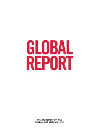 GLOBAL
Report

   UNAIDS Report on the
 global AIDS epidemic | 2012
 