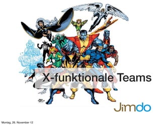 X-funktionale Teams
Montag, 26. November 12
 