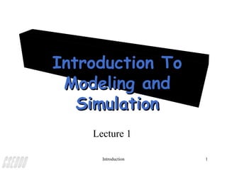 Introduction To
 Modeling and
   Simulation
    Lecture 1

      Introduction   1
 