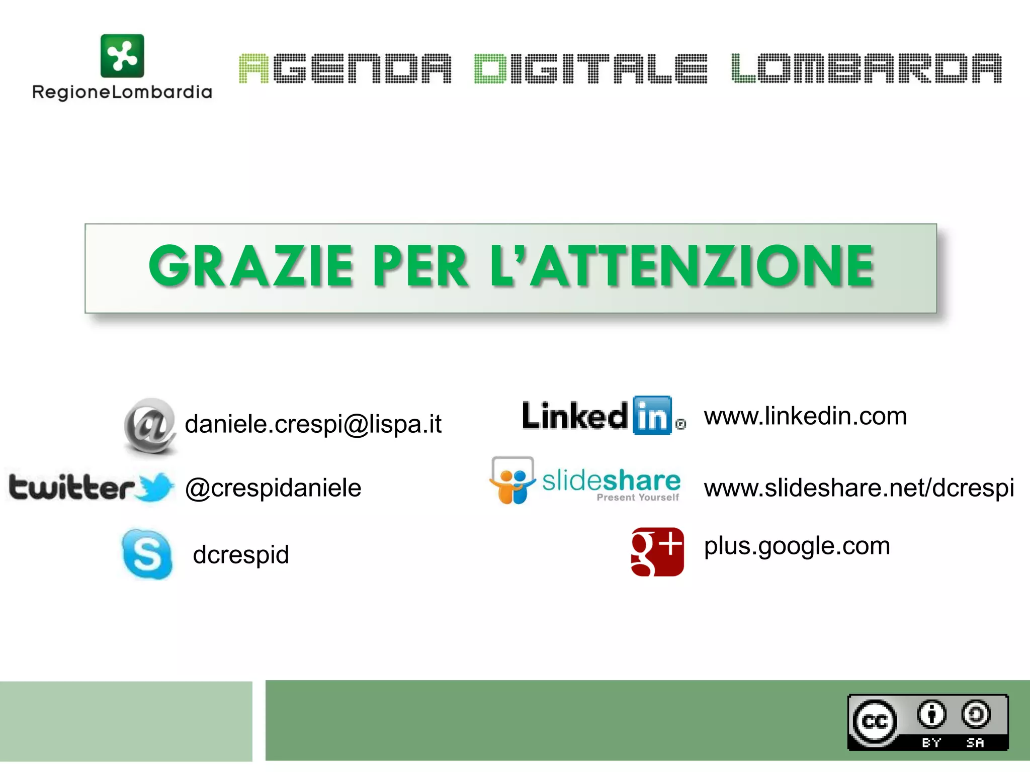 GRAZIE PER L’ATTENZIONE

 daniele.crespi@lispa.it   www.linkedin.com

 @crespidaniele            www.slideshare.net/dcrespi

 dcrespid                  plus.google.com
 