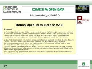 COME SI FA OPEN DATA
     http://www.dati.gov.it/iodl/2.0/




37
 