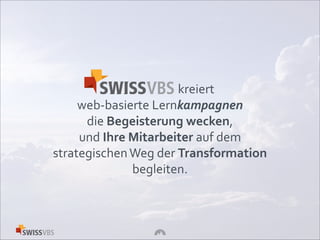 kreiert
web-basierte Lernkampagnen
die Begeisterung wecken,
und Ihre Mitarbeiter auf dem
strategischenWeg der Transformation
begleiten.
 