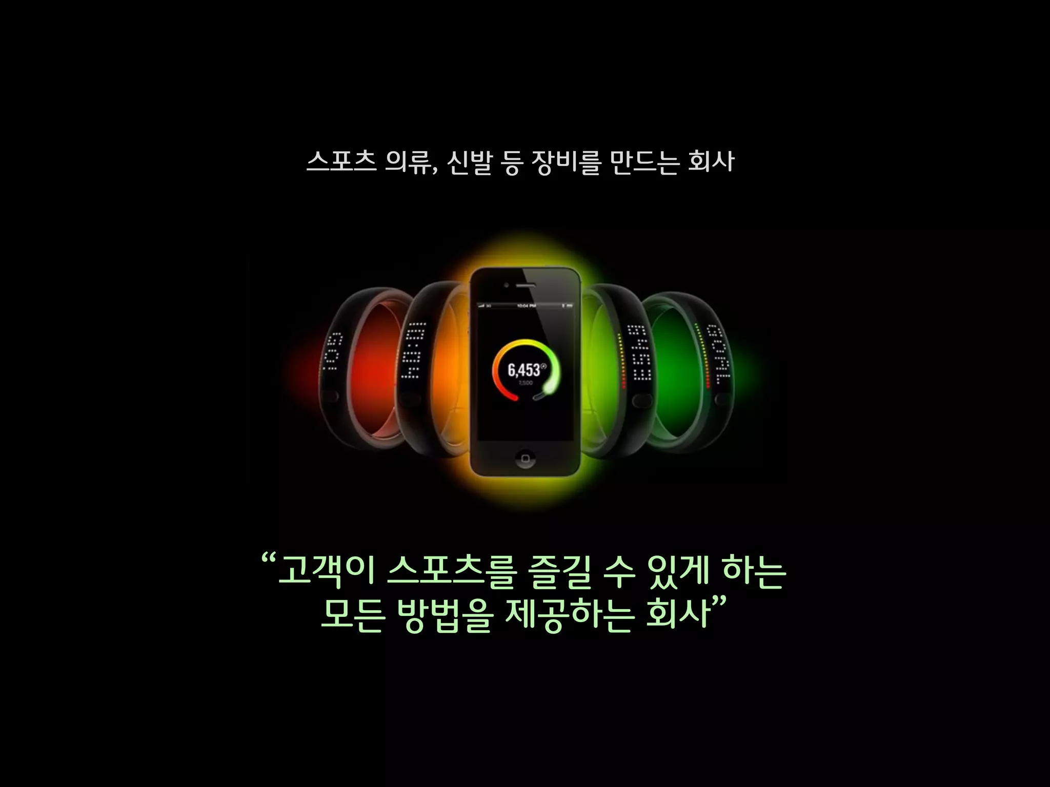 스포츠 의류, 싞발 등 장비를 맊드는 회사




“고객이 스포츠를 즐길 수 잇게 하는
  모든 방법을 제공하는 회사”
 