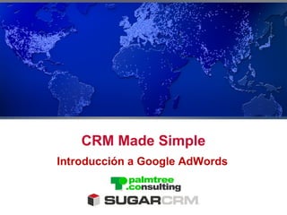 CRM Made Simple
Introducción a Google AdWords
 