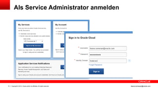 Als Service Administrator anmelden




10   Copyright © 2012, Oracle and/or its affiliates. All rights reserved.   ileana.somesan@oracle.com
 