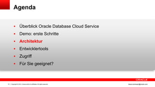 Agenda


                   Überblick Oracle Database Cloud Service
                   Demo: erste Schritte
                   Architektur
                   Entwicklertools
                   Zugriff
                   Für Sie geeignet?



15   Copyright © 2012, Oracle and/or its affiliates. All rights reserved.   ileana.somesan@oracle.com
 