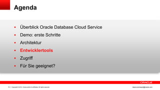 Agenda


                   Überblick Oracle Database Cloud Service
                   Demo: erste Schritte
                   Architektur
                   Entwicklertools
                   Zugriff
                   Für Sie geeignet?



19   Copyright © 2012, Oracle and/or its affiliates. All rights reserved.   ileana.somesan@oracle.com
 
