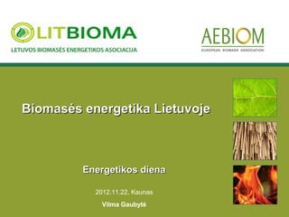 Biomasės energetika Lietuvoje



         Energetikos diena

           2012.11.22, Kaunas
             Vilma Gaubytė
 