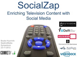 SocialZap
      Enriching Television Content with
                Social Media




Bouke Huurnink
SealincMedia
Symposium
23-11-2012
 
