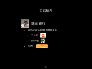 自己紹介



•   鎌田 泰行
 •   日本Androidの会 秋葉原支部

     •   アド部

     •   Unity部

 •   CSMCSM.jpeg




                    2
                          2
 