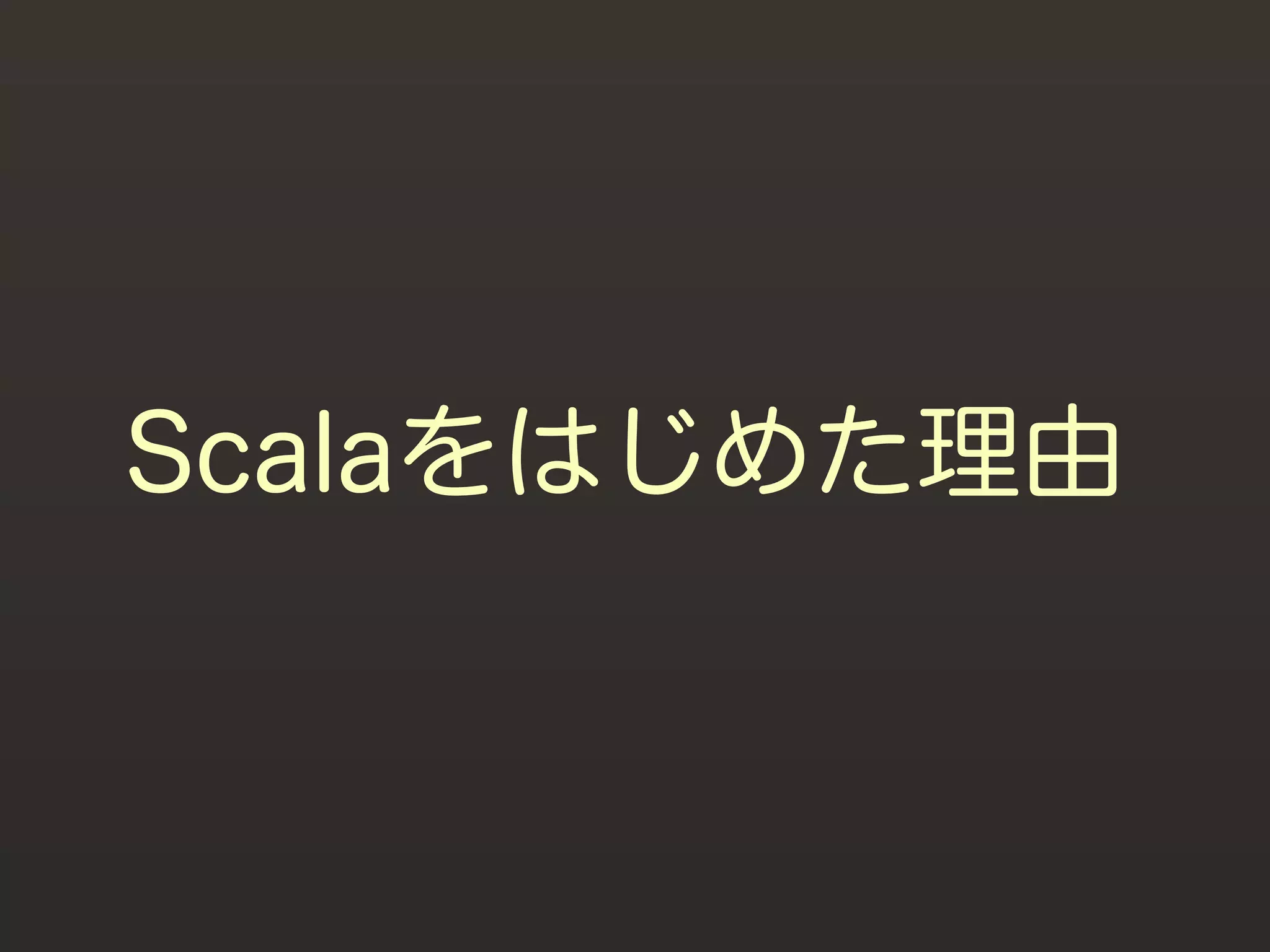 Scalaをはじめた理由
 