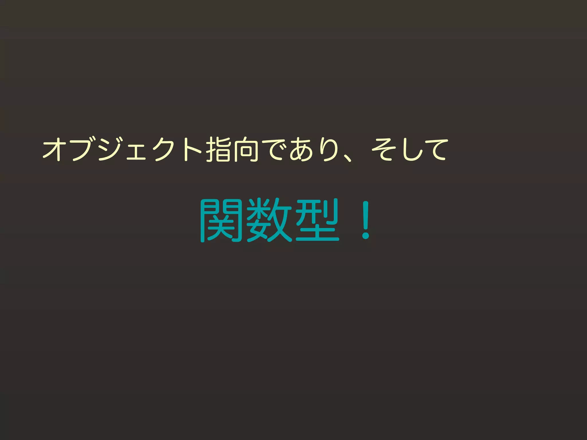 オブジェクト指向であり、そして

     関数型！
 