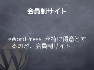 会員制サイト



WordPress が特に得意とす
るのが、会員制サイト
 