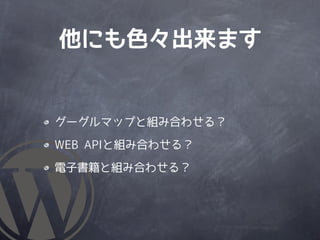他にも色々出来ます


グーグルマップと組み合わせる？

WEB APIと組み合わせる？

電子書籍と組み合わせる？
 